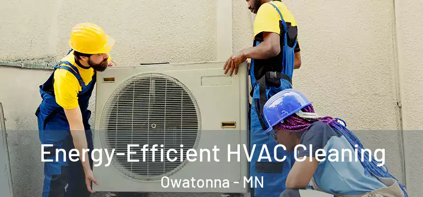  Energy-Efficient HVAC Cleaning Owatonna - MN